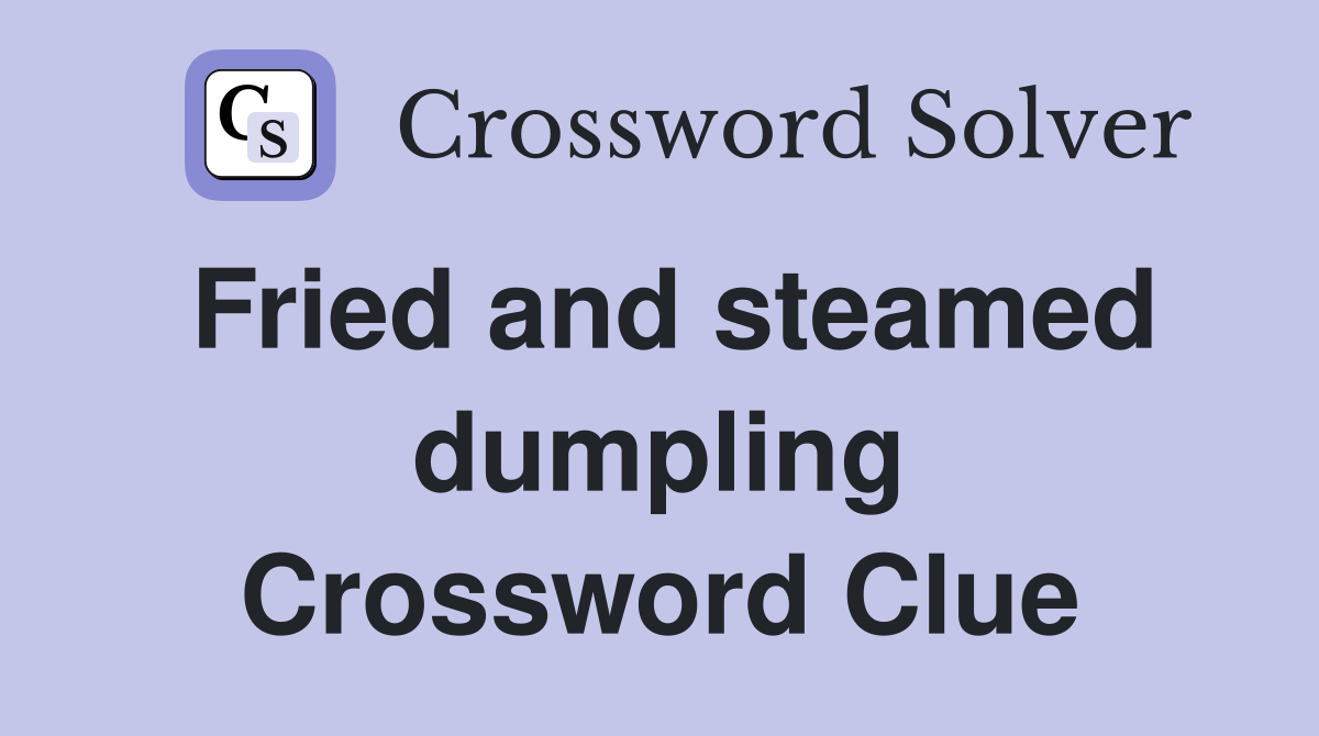 Fried and steamed dumpling Crossword Clue