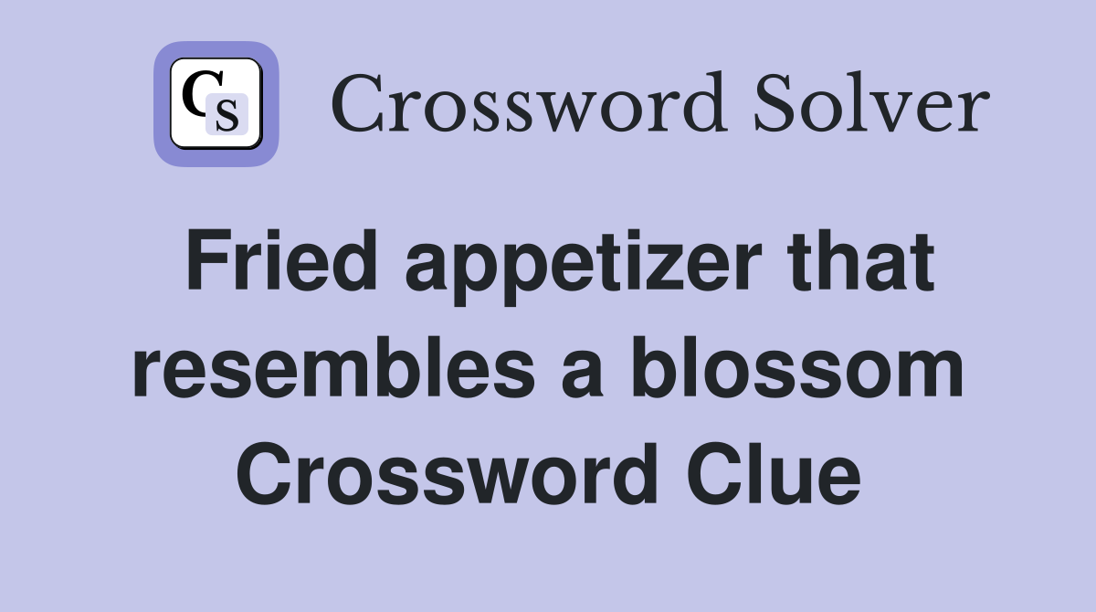 Fried appetizer that resembles a blossom Crossword Clue