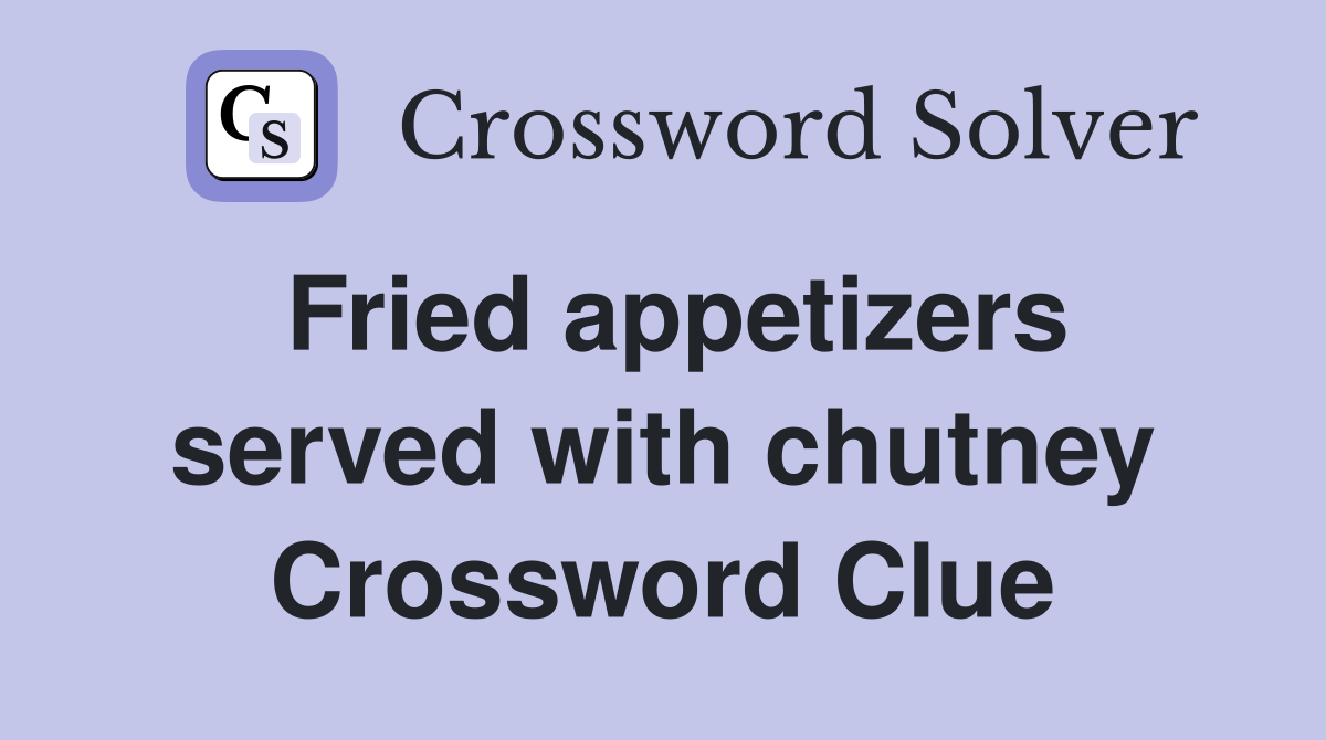 Fried appetizers served with chutney Crossword Clue