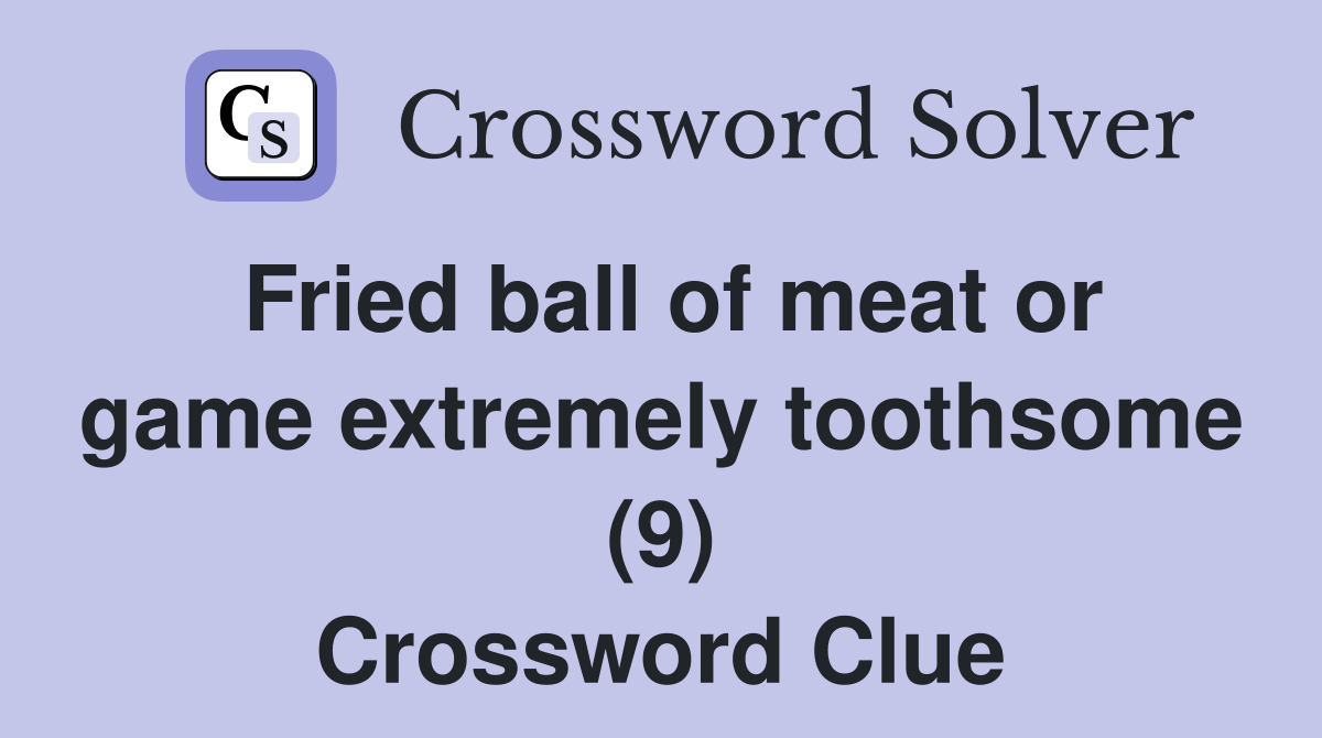 Fried ball of meat or game extremely toothsome (9) Crossword Clue
