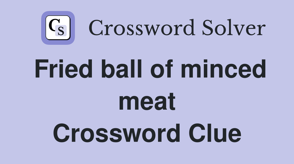 Fried ball of minced meat Crossword Clue
