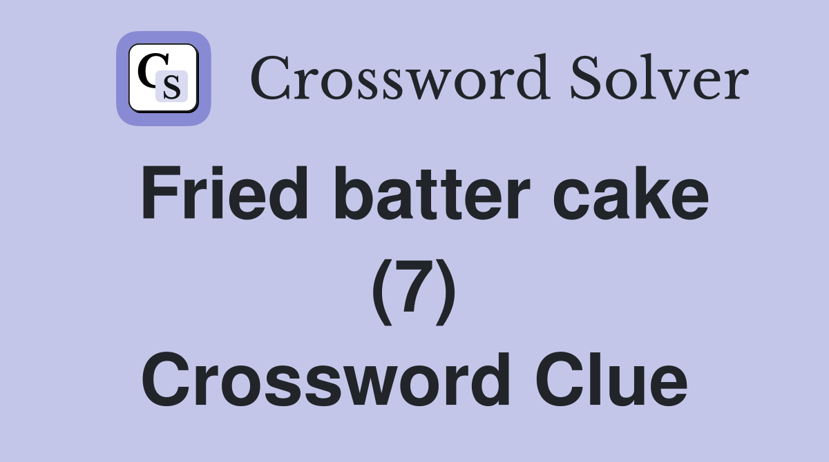 Fried batter cake (7) Crossword Clue