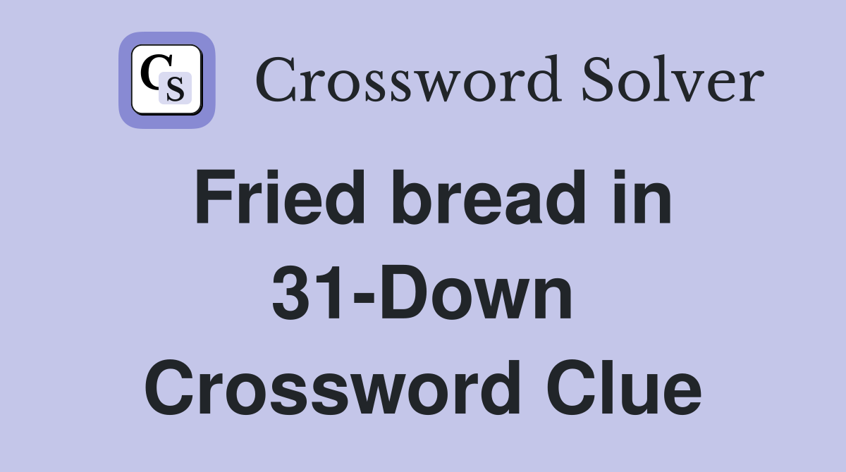 Fried bread in 31-Down Crossword Clue