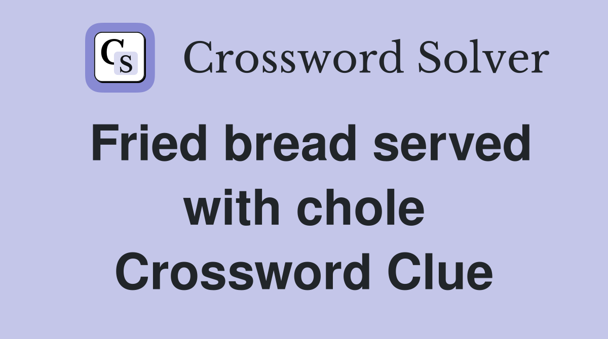 Fried bread served with chole Crossword Clue