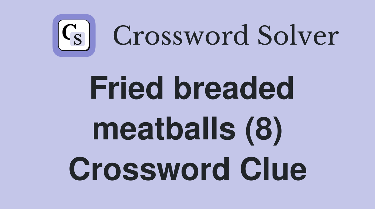 Fried breaded meatballs (8) Crossword Clue