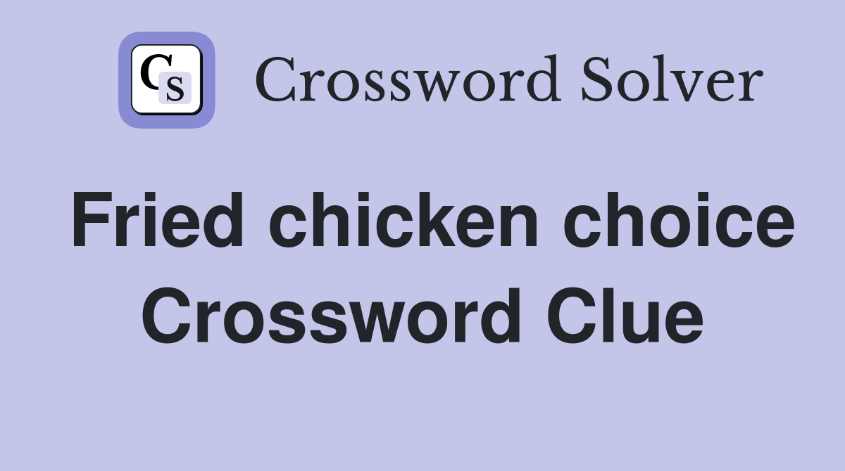 Fried chicken choice Crossword Clue