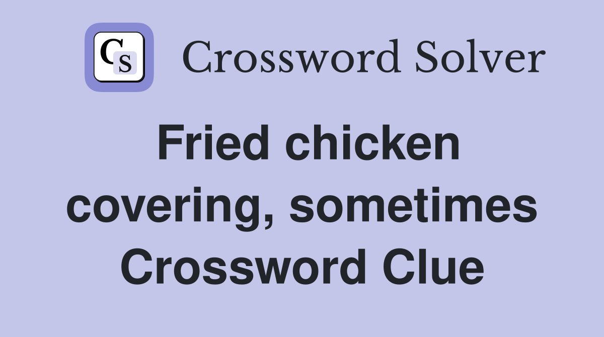 Fried chicken covering, sometimes Crossword Clue