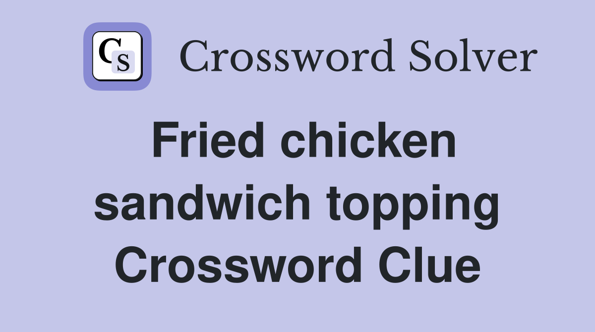 Fried chicken sandwich topping Crossword Clue