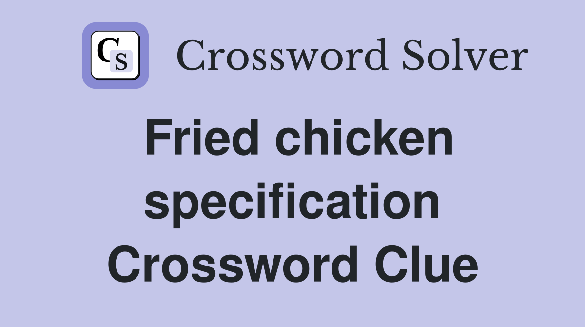 Fried chicken specification Crossword Clue
