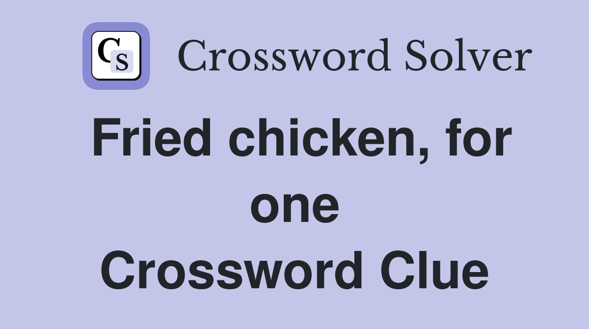 Fried chicken, for one Crossword Clue