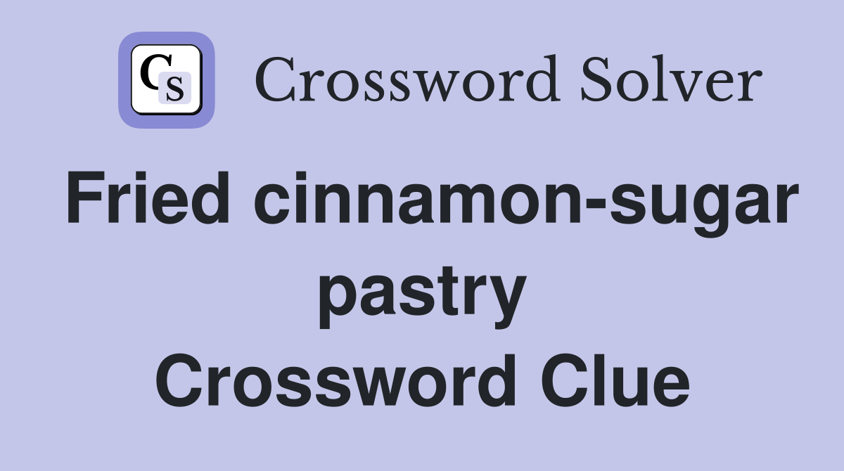 Fried cinnamon-sugar pastry Crossword Clue