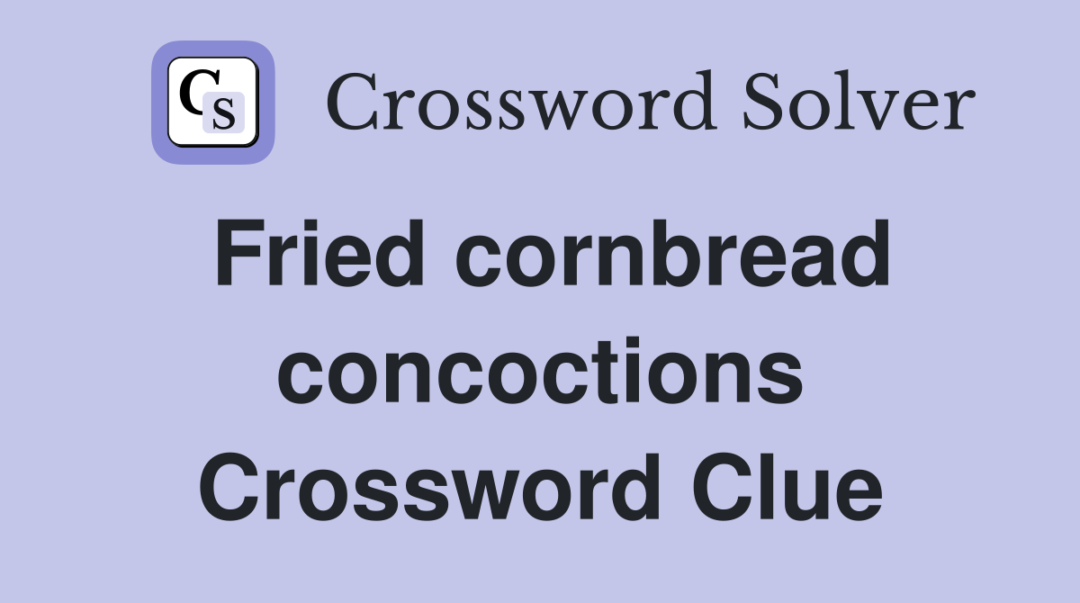 Fried cornbread concoctions Crossword Clue