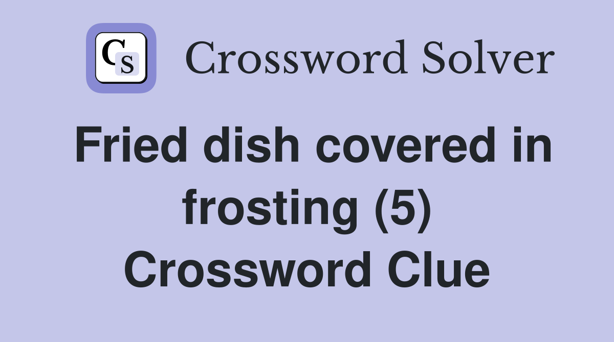 Fried dish covered in frosting (5) Crossword Clue