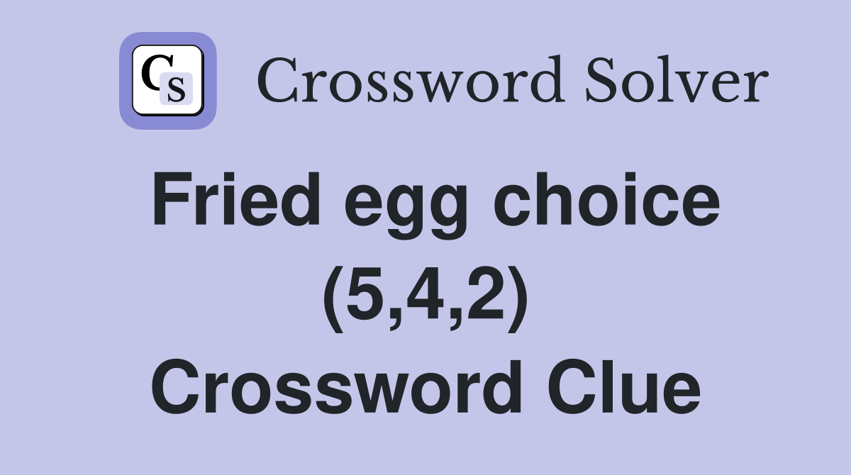 Fried egg choice (5,4,2) Crossword Clue