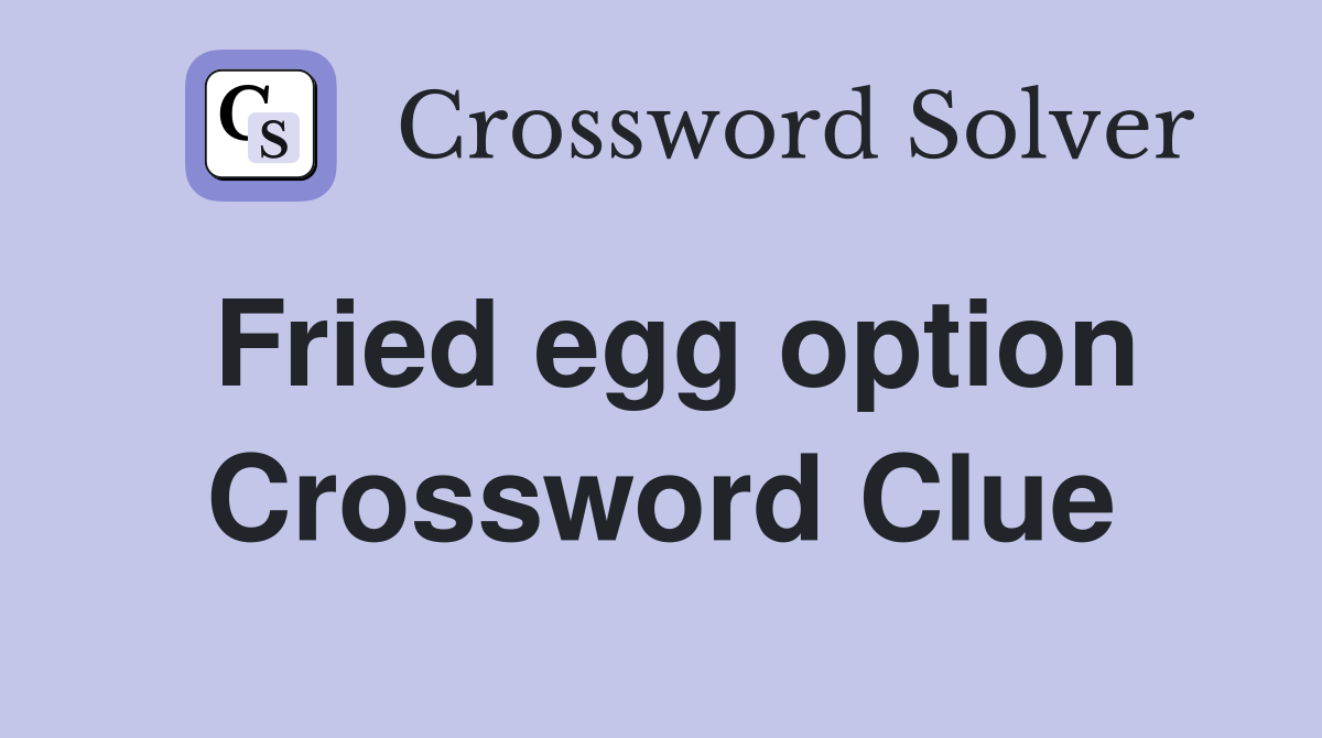Fried egg option Crossword Clue