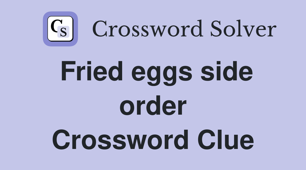 Fried eggs side order Crossword Clue