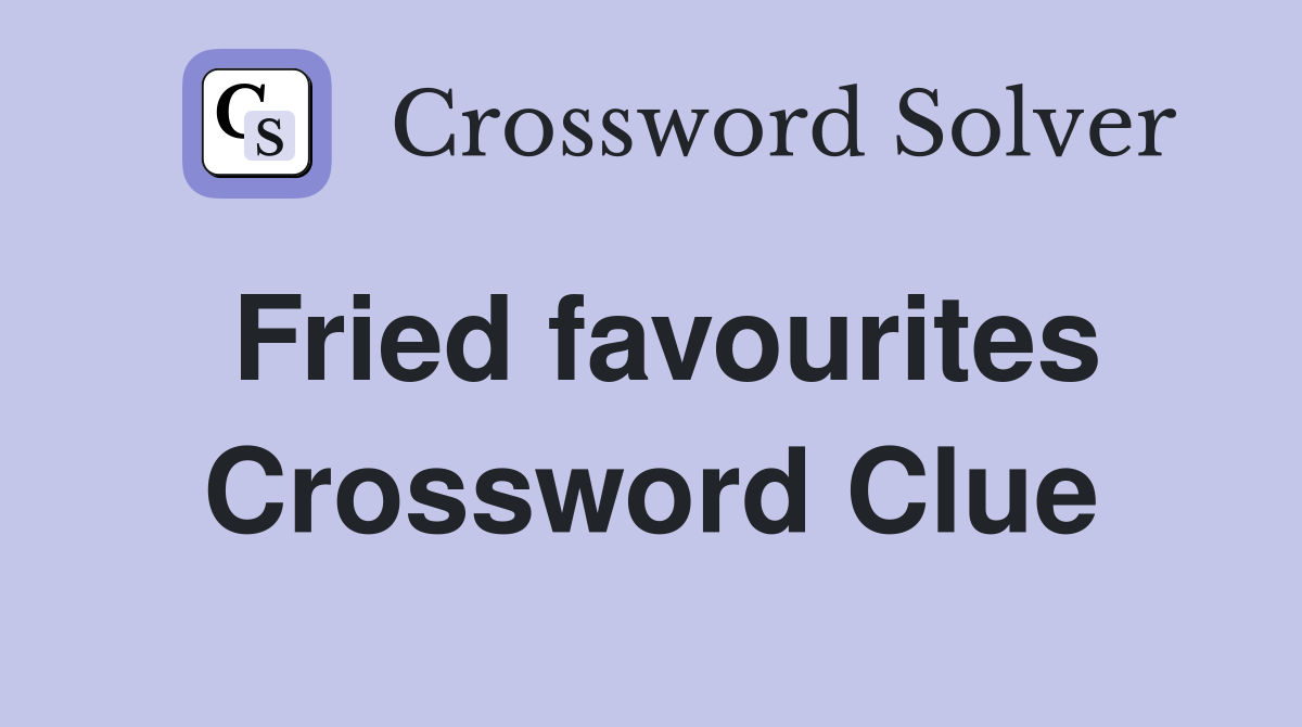 Fried favourites Crossword Clue