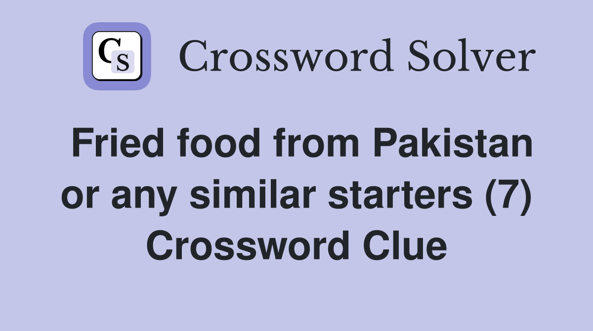 Fried food from Pakistan or any similar starters (7) Crossword Clue
