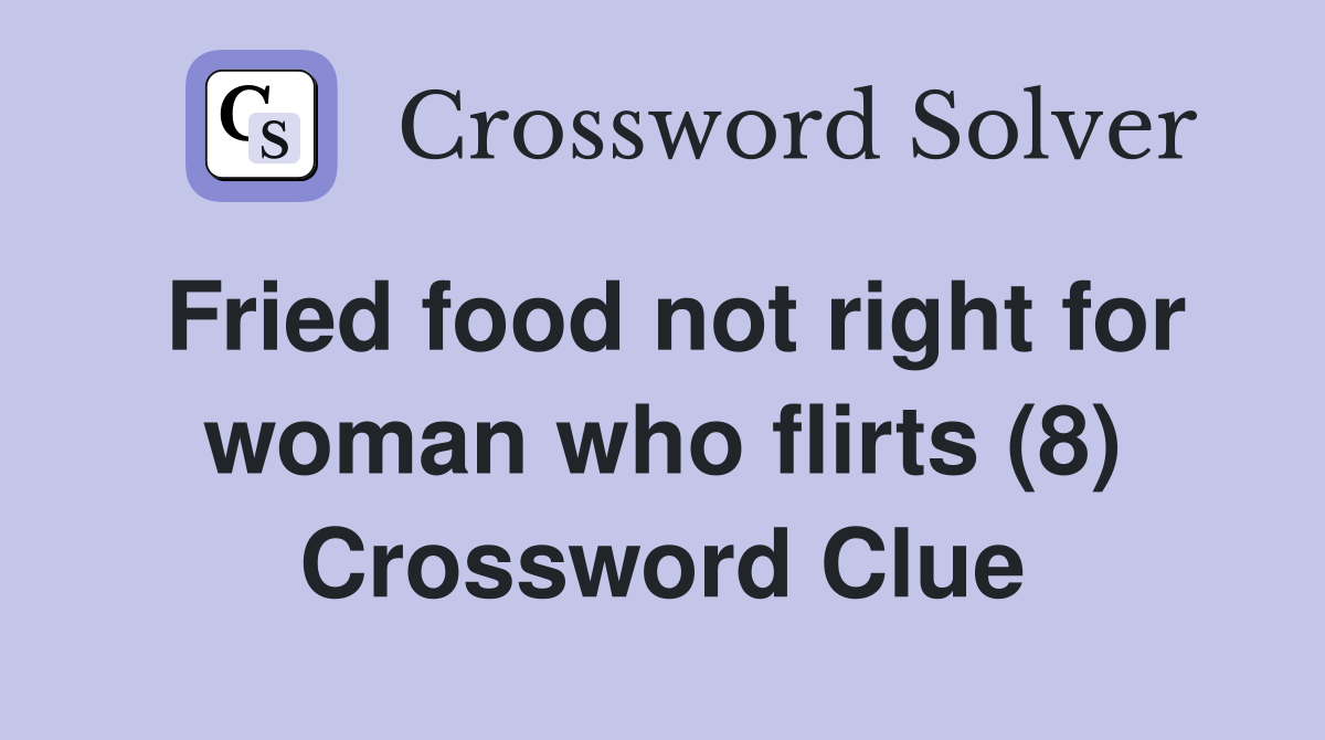 Fried food not right for woman who flirts (8) Crossword Clue