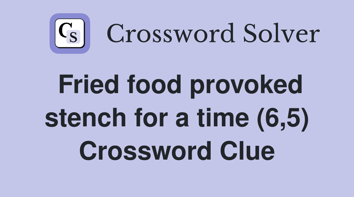 Fried food provoked stench for a time (6,5) Crossword Clue