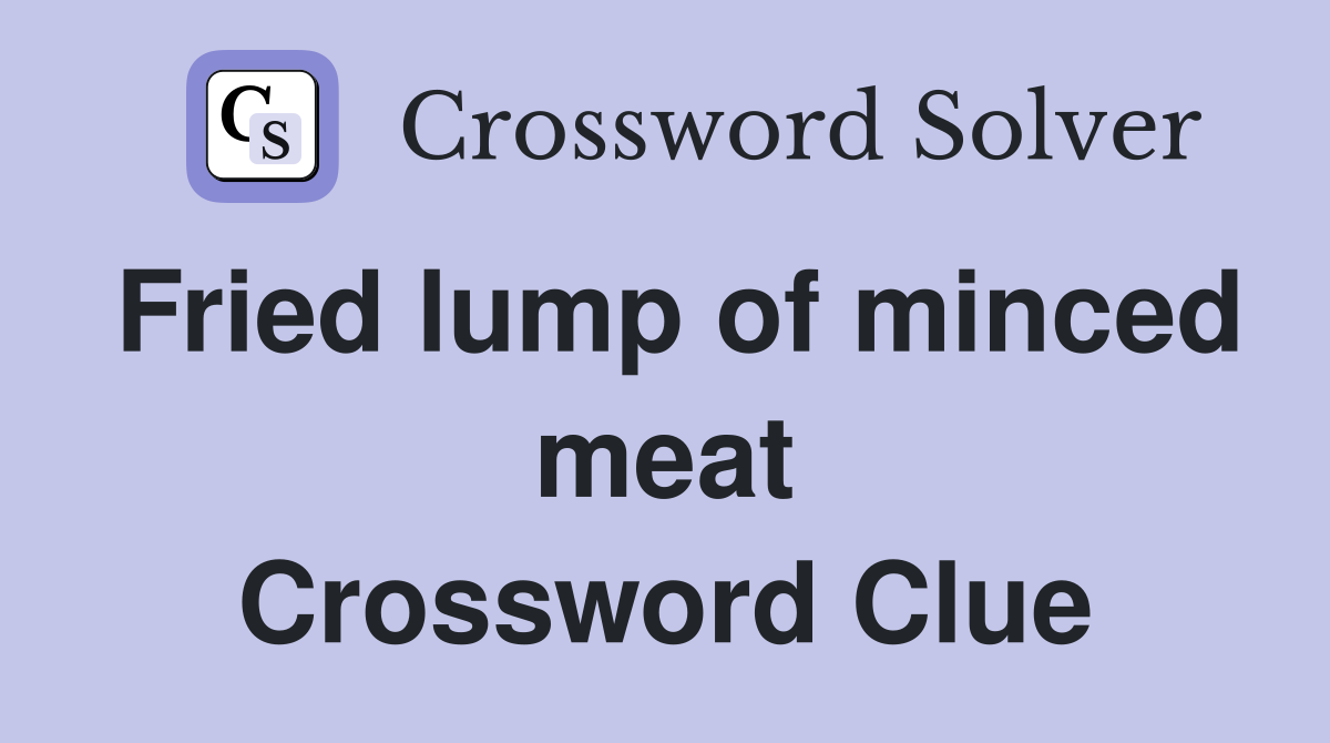 Fried lump of minced meat Crossword Clue