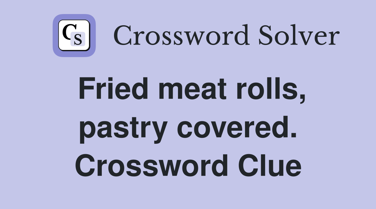 Fried meat rolls, pastry covered. Crossword Clue
