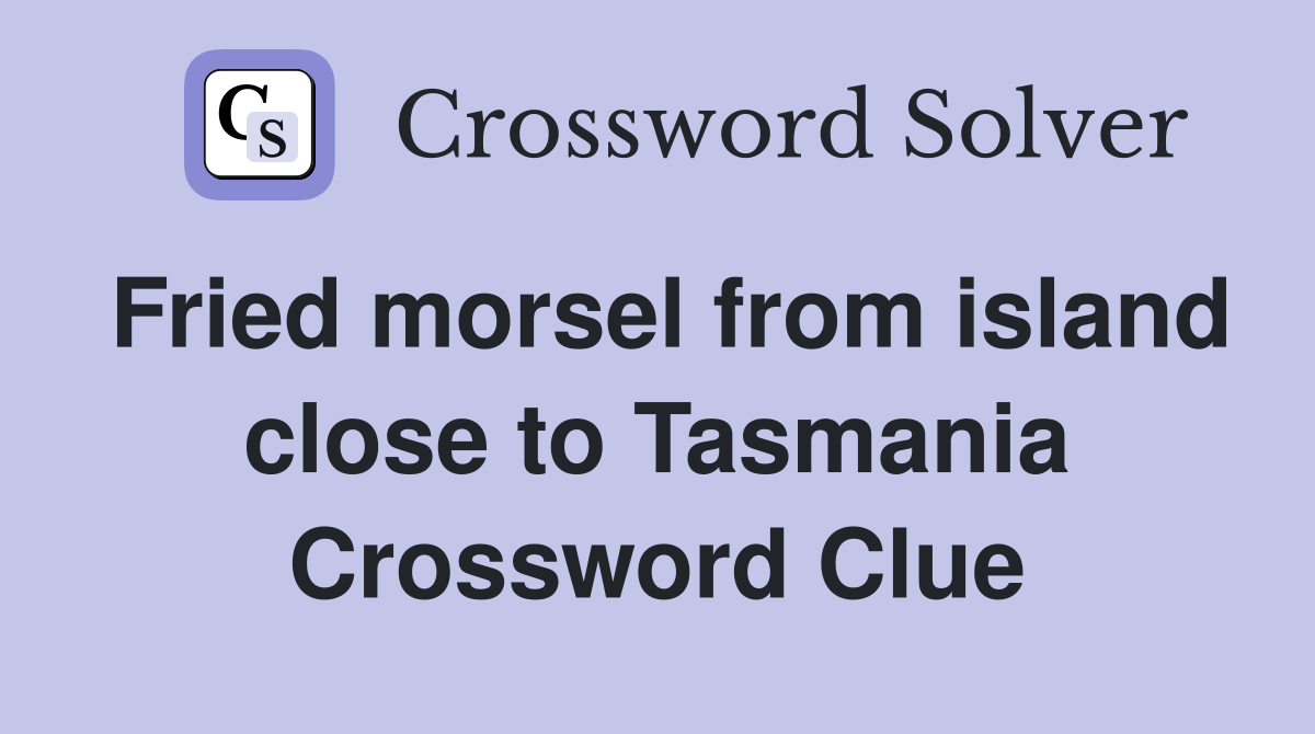 Fried morsel from island close to Tasmania Crossword Clue