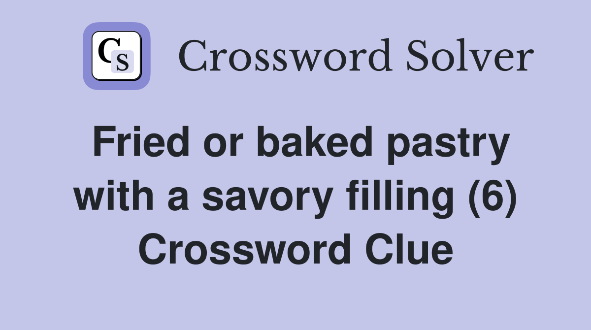 Fried or baked pastry with a savory filling (6) Crossword Clue