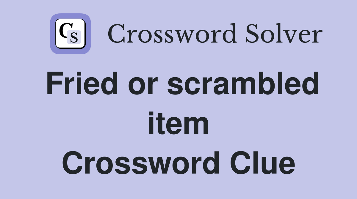 Fried or scrambled item Crossword Clue