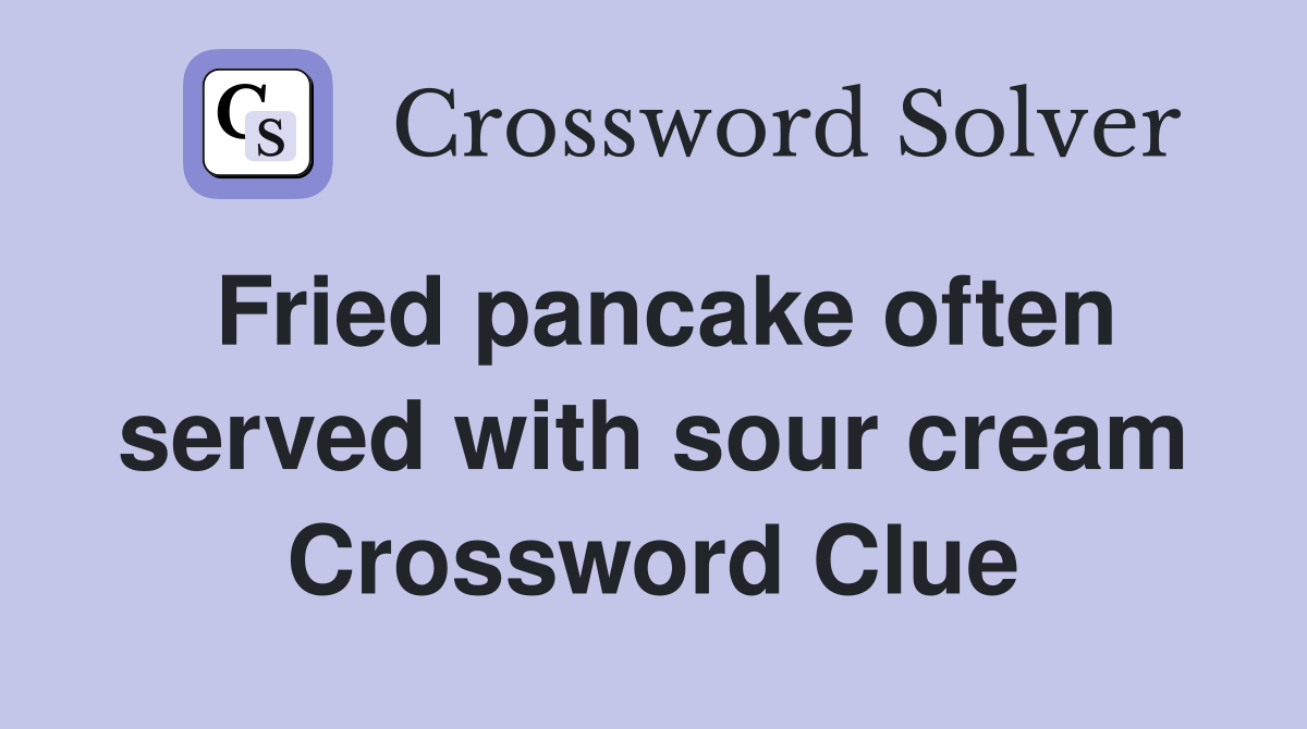 Fried pancake often served with sour cream Crossword Clue