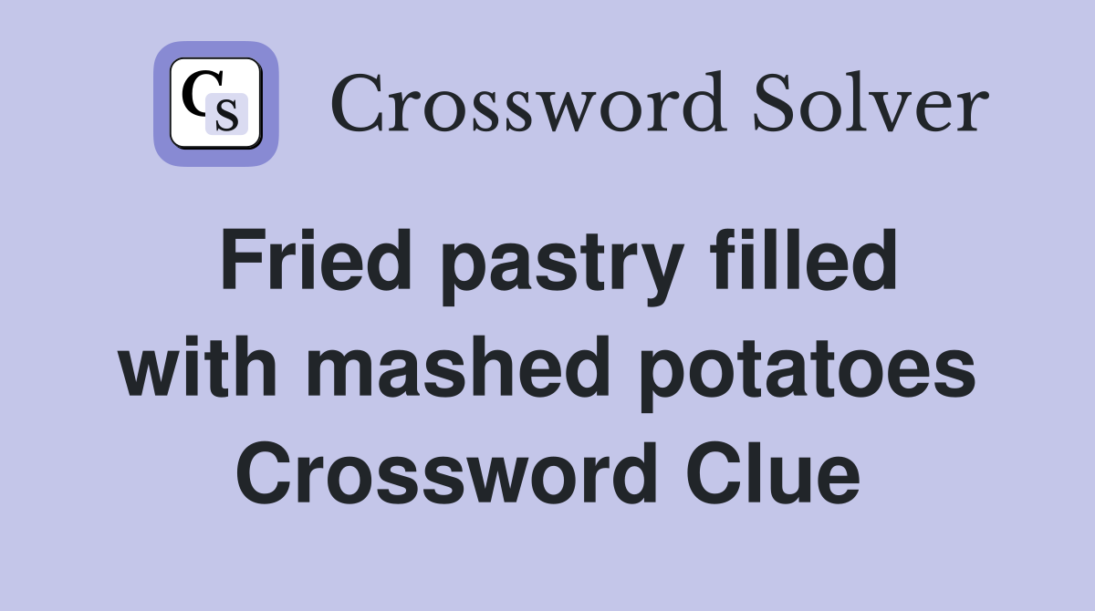 Fried pastry filled with mashed potatoes Crossword Clue