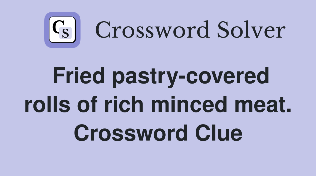 Fried pastry-covered rolls of rich minced meat. Crossword Clue