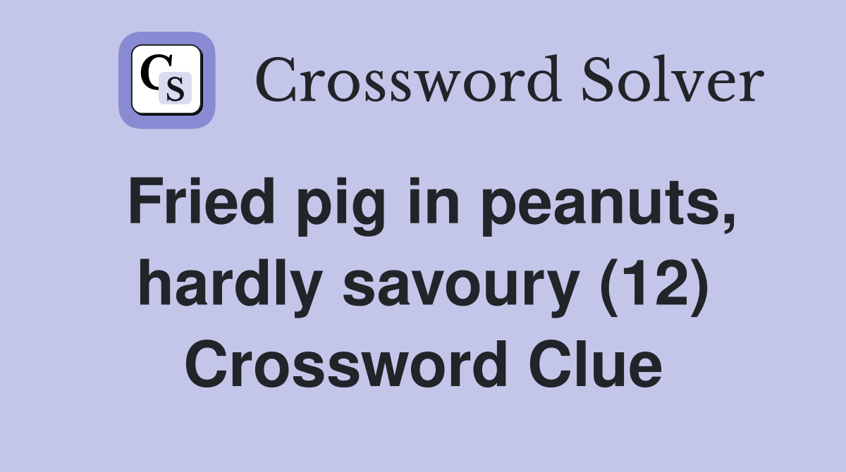 Fried pig in peanuts, hardly savoury (12) Crossword Clue