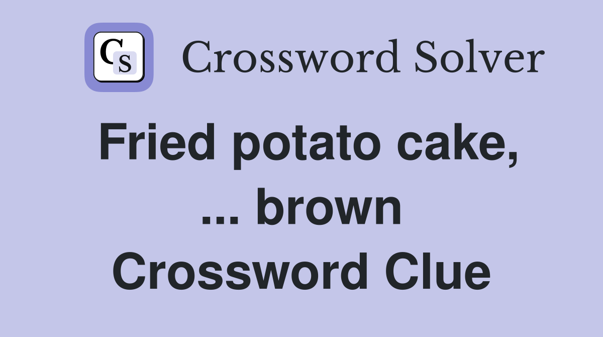 Fried potato cake, ... brown Crossword Clue