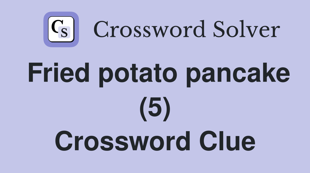 Fried potato pancake (5) Crossword Clue