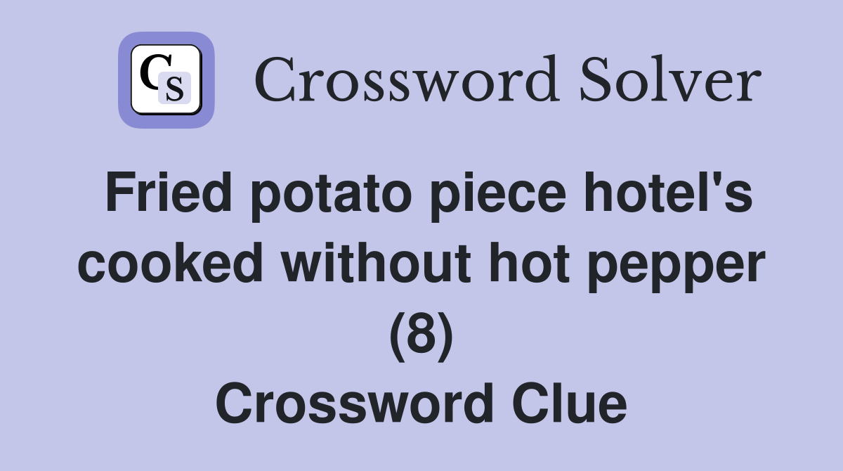 Fried potato piece hotel's cooked without hot pepper (8) Crossword Clue