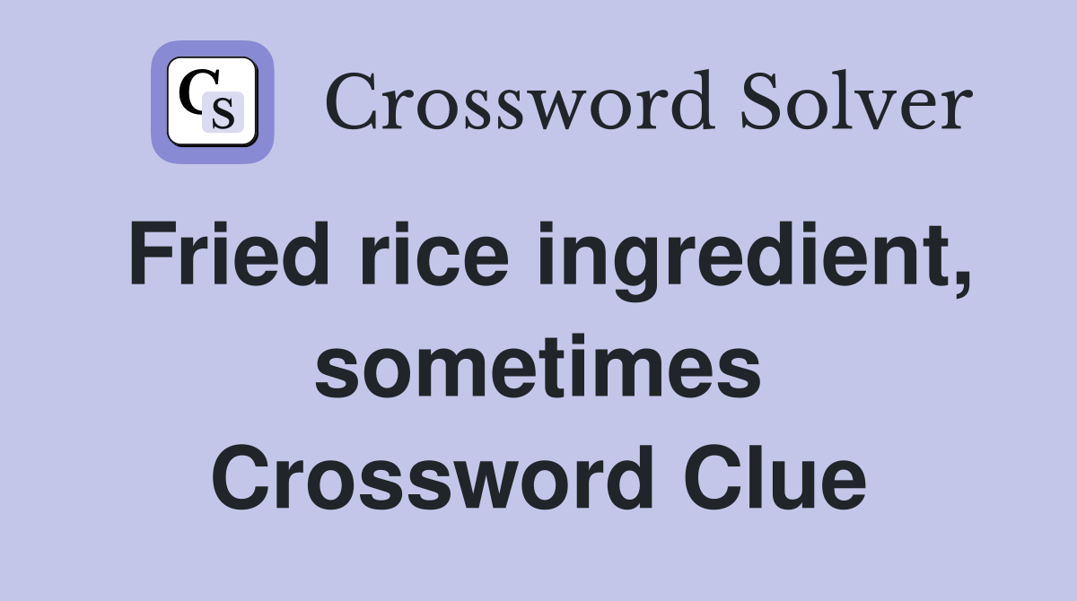 Fried rice ingredient, sometimes Crossword Clue