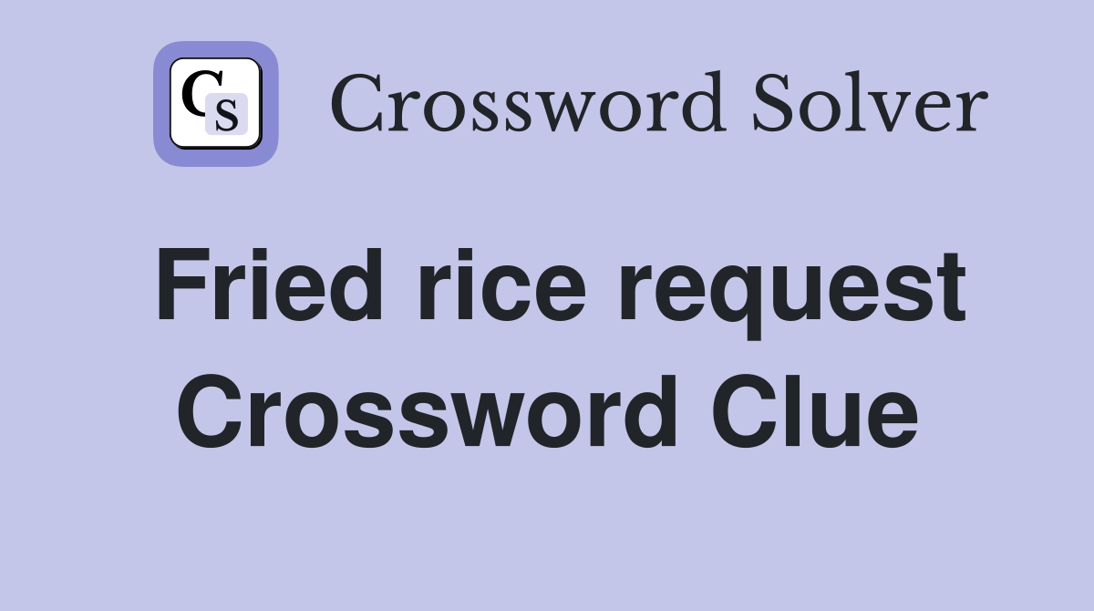 Fried rice request Crossword Clue