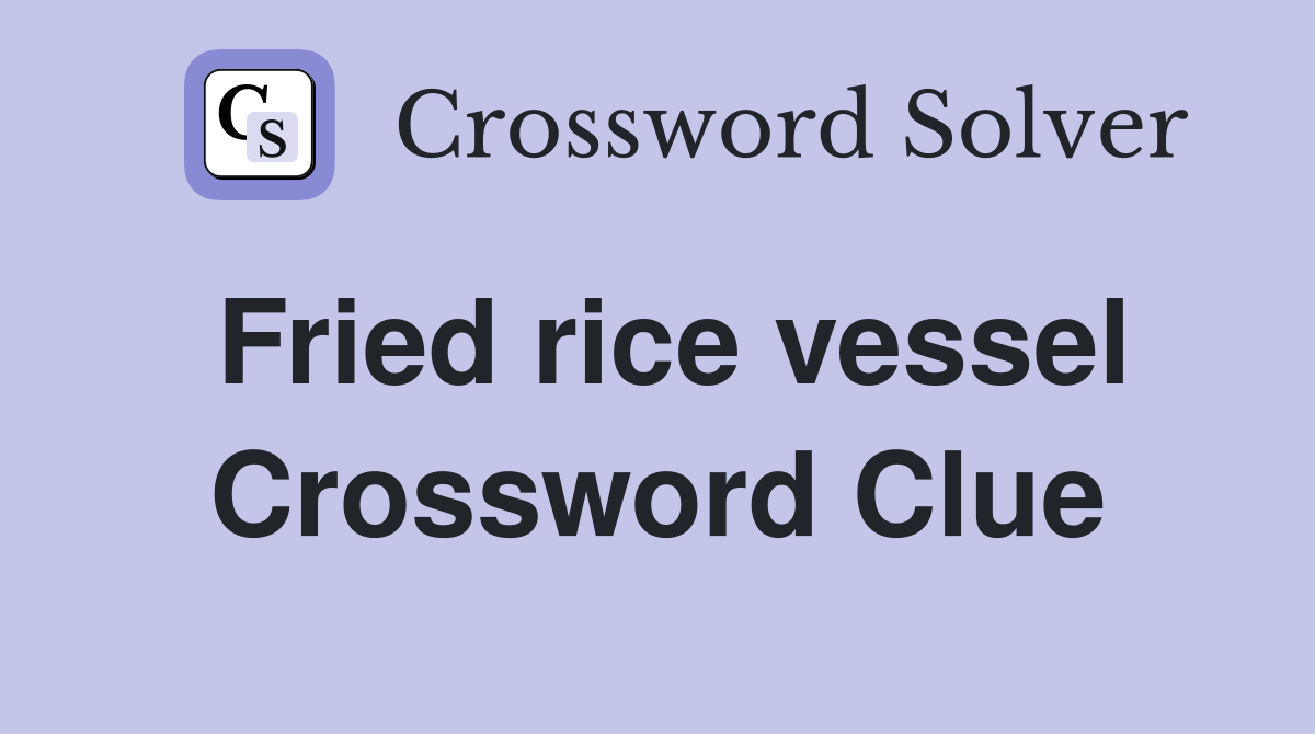 Fried rice vessel Crossword Clue