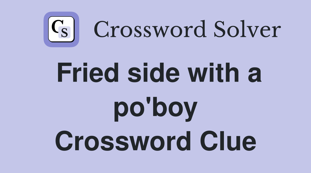 Fried side with a po'boy Crossword Clue