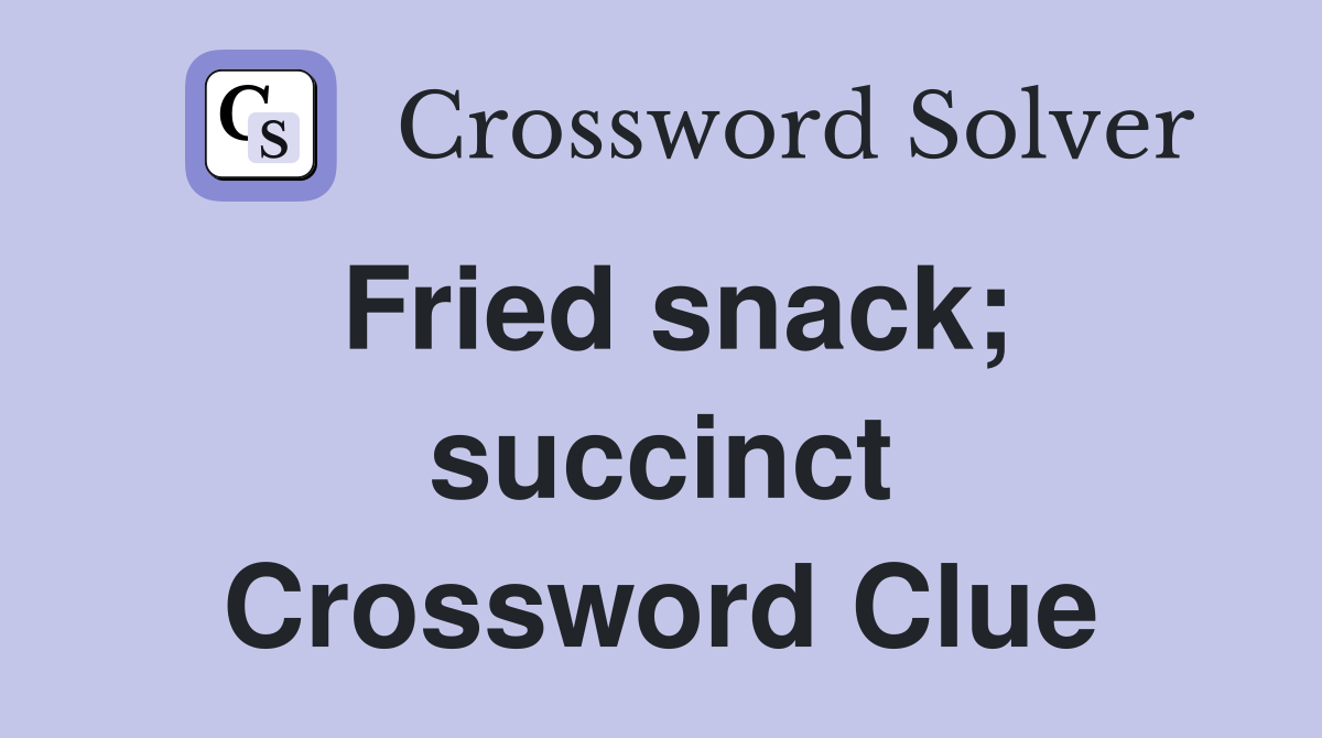 Fried snack; succinct Crossword Clue