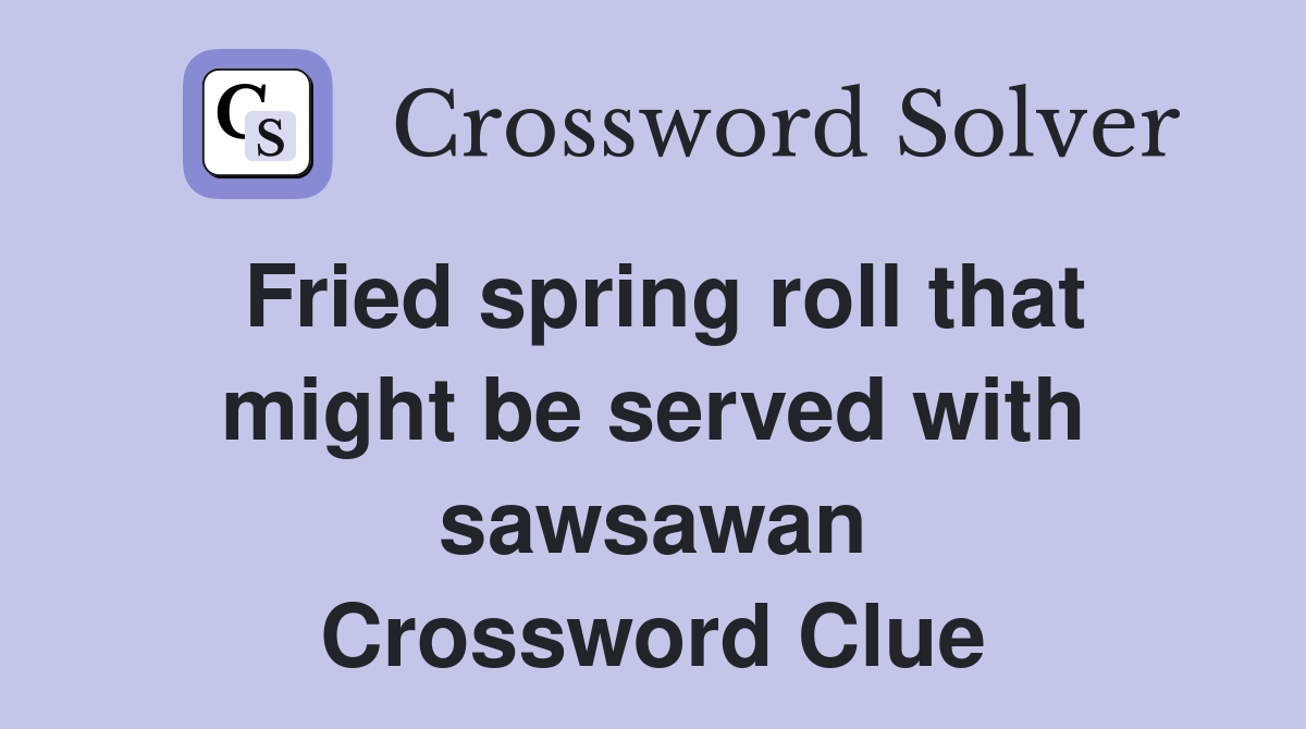 Fried spring roll that might be served with sawsawan Crossword Clue