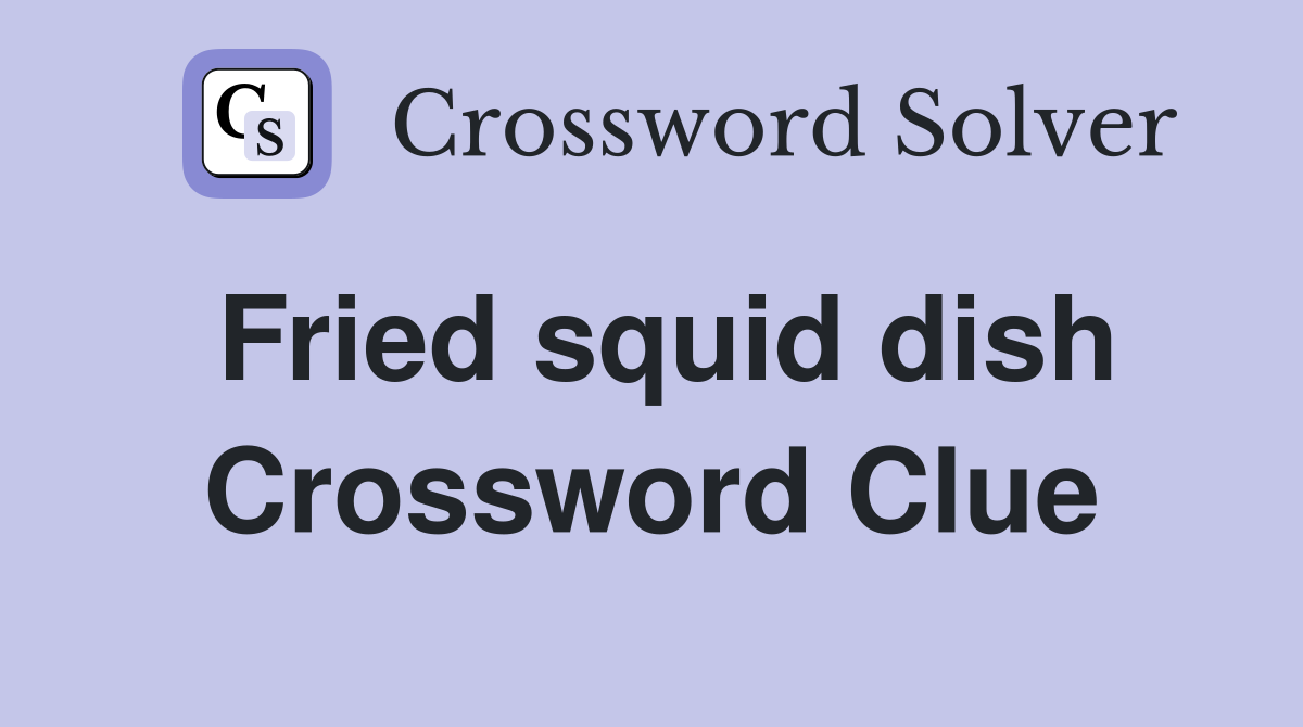 Fried squid dish Crossword Clue