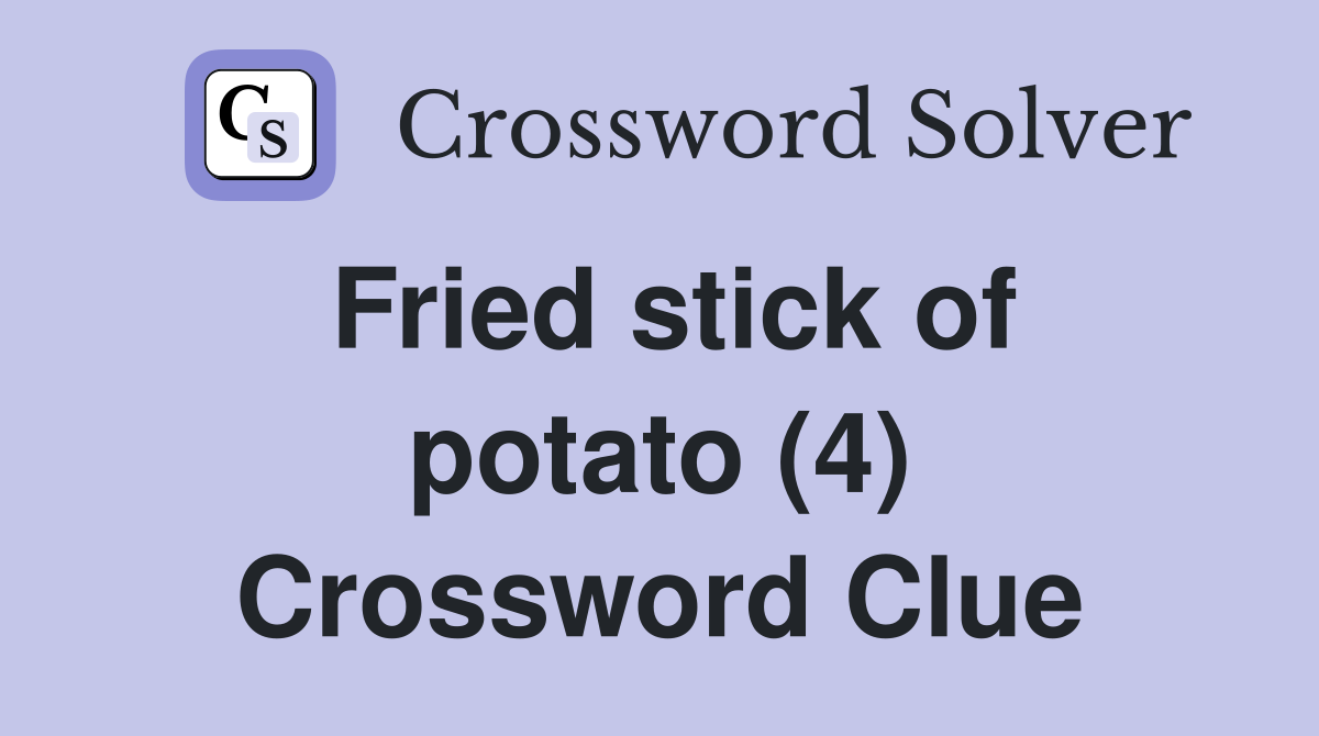 Fried stick of potato (4) Crossword Clue