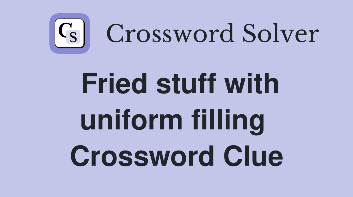 Fried stuff with uniform filling  Crossword Clue