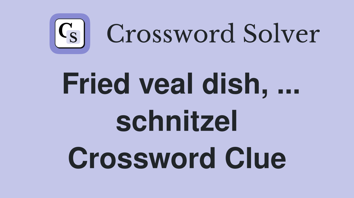Fried veal dish, ... schnitzel Crossword Clue