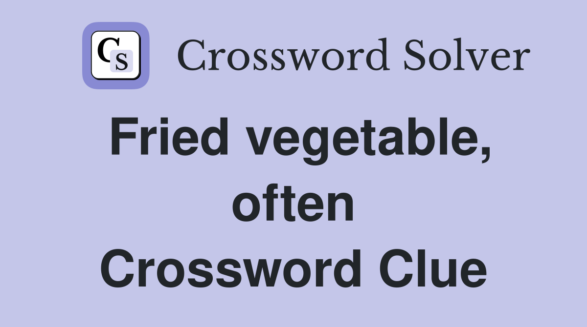 Fried vegetable, often Crossword Clue