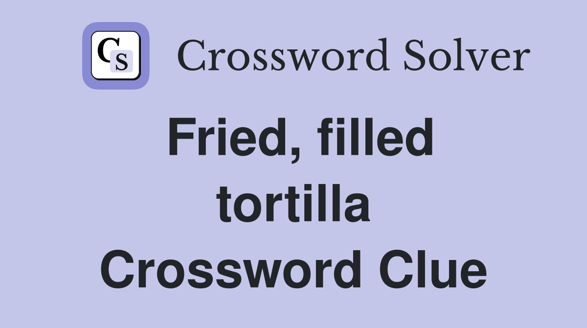 Fried, filled tortilla Crossword Clue