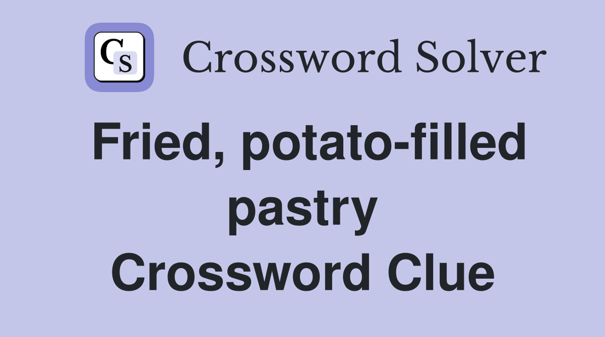 Fried, potato-filled pastry Crossword Clue