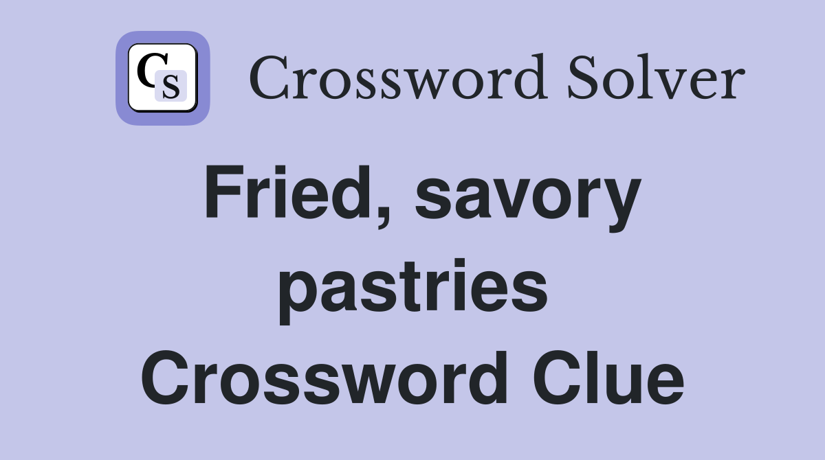 Fried, savory pastries Crossword Clue